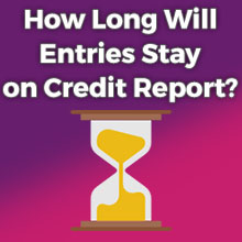 How Long Will Entries Stay on My Credit Report
